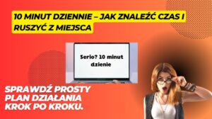 Jak znaleźć czas – 10 minut dziennie wystarczy, by zacząć działać online